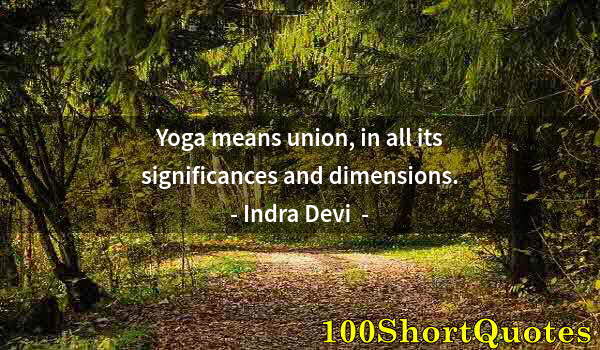 Quote by Albert Einstein: Yoga means union, in all its significances and dimensions.