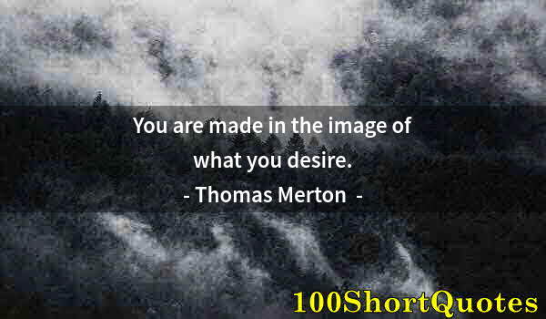 Quote by Albert Einstein: You are made in the image of what you desire.