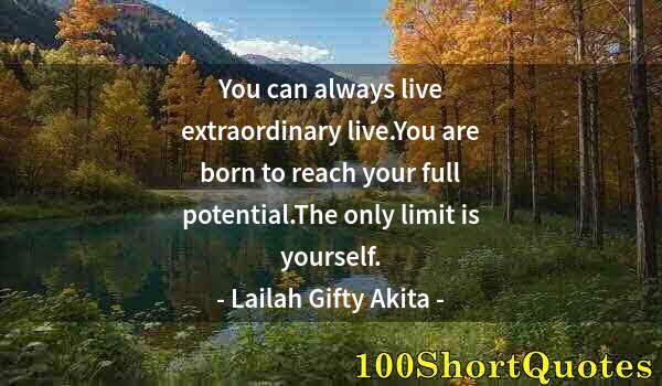 Quote by Albert Einstein: You can always live extraordinary live.You are born to reach your full potential.The only limit is y...