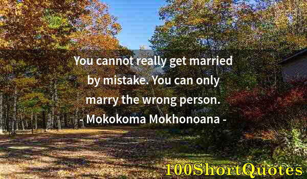 Quote by Albert Einstein: You cannot really get married by mistake. You can only marry the wrong person.