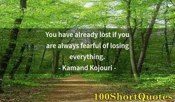 Quote by Albert Einstein: You have already lost if you are always fearful of losing everything.