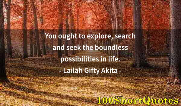 Quote by Albert Einstein: You ought to explore, search and seek the boundless possibilities in life.