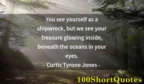 Quote by Albert Einstein: You see yourself as a shipwreck, but we see your treasure glowing inside, beneath the oceans in your...