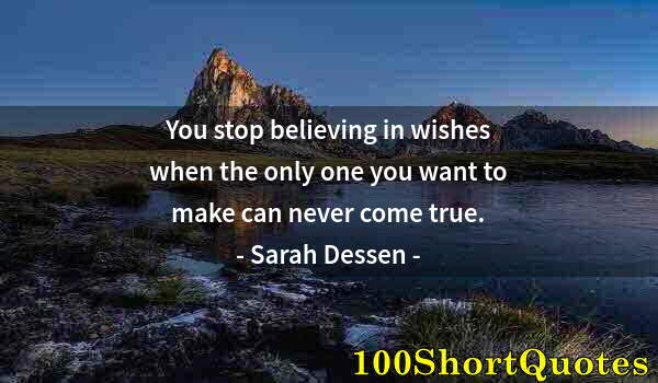 Quote by Albert Einstein: You stop believing in wishes when the only one you want to make can never come true.