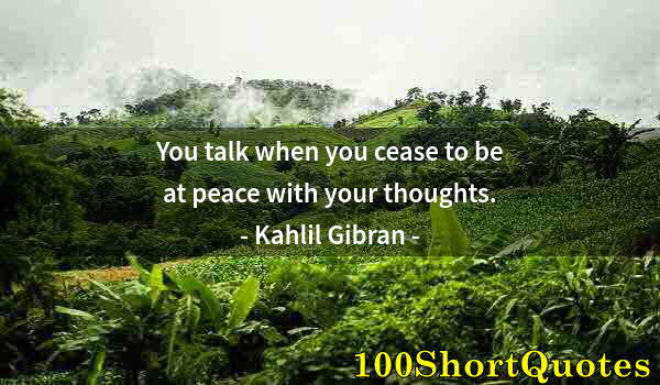 Quote by Albert Einstein: You talk when you cease to be at peace with your thoughts.