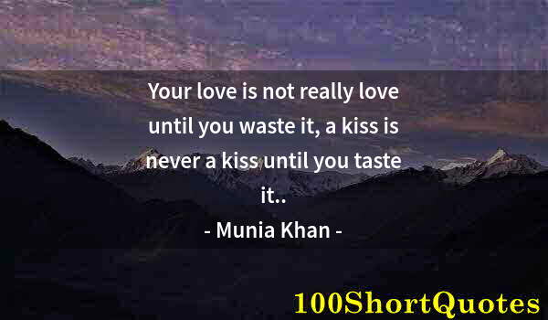 Quote by Albert Einstein: Your love is not really love until you waste it, a kiss is never a kiss until you taste it..