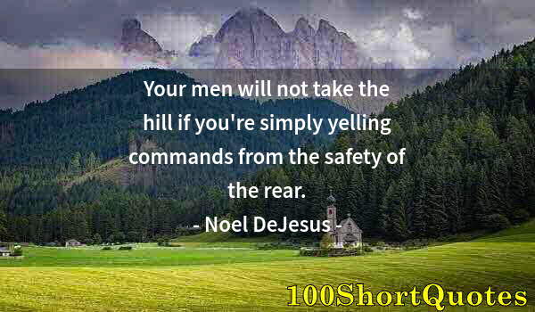 Quote by Albert Einstein: Your men will not take the hill if you're simply yelling commands from the safety of the rear.