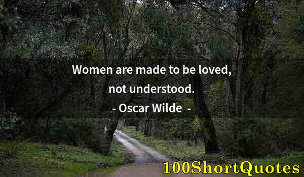 Quote by Albert Einstein: Women are made to be loved, not understood.