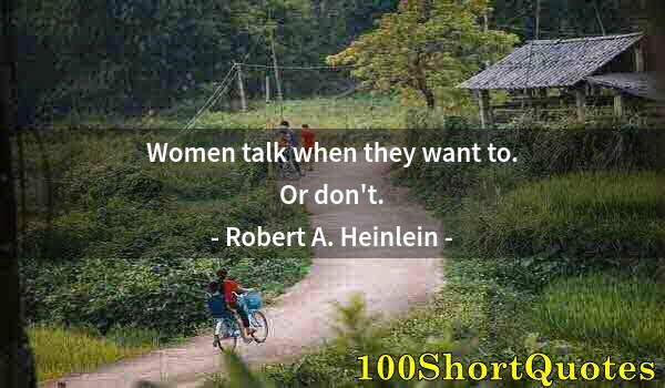 Quote by Albert Einstein: Women talk when they want to. Or don't.