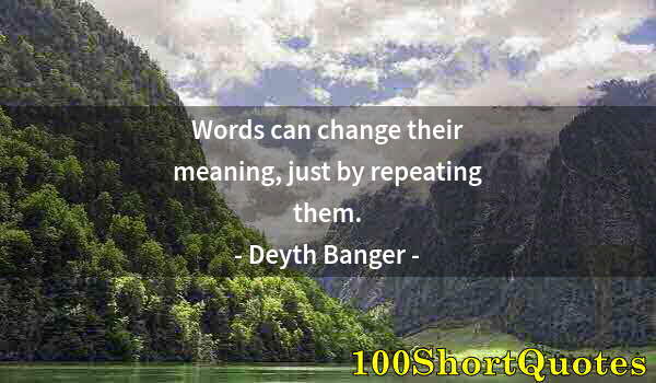 Quote by Albert Einstein: Words can change their meaning, just by repeating them.