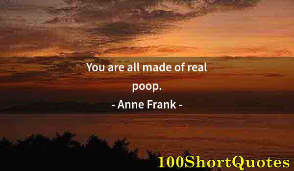 Quote by Albert Einstein: You are all made of real poop.