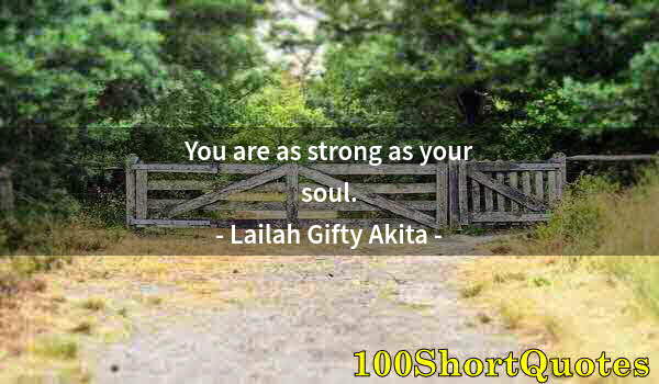 Quote by Albert Einstein: You are as strong as your soul.