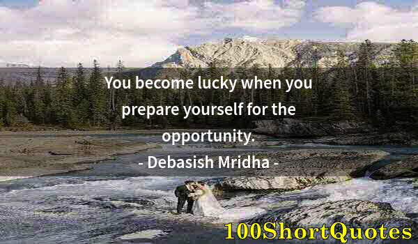 Quote by Albert Einstein: You become lucky when you prepare yourself for the opportunity.