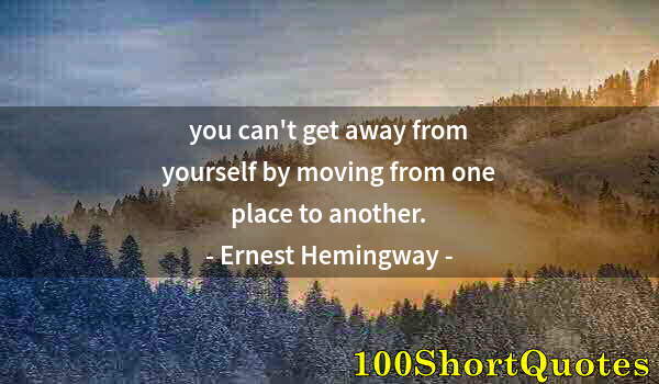 Quote by Albert Einstein: you can't get away from yourself by moving from one place to another.