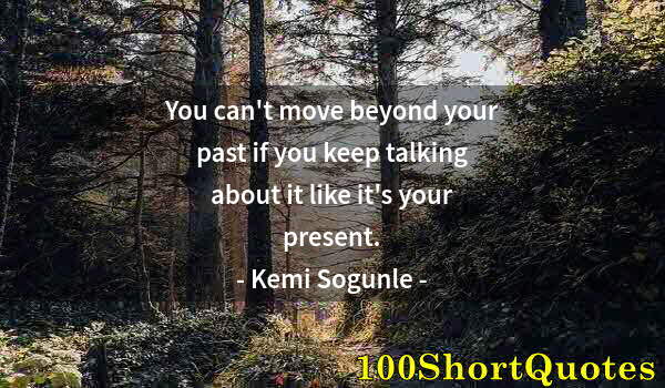 Quote by Albert Einstein: You can't move beyond your past if you keep talking about it like it's your present.