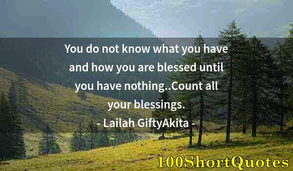 Quote by Albert Einstein: You do not know what you have and how you are blessed until you have nothing..Count all your blessin...