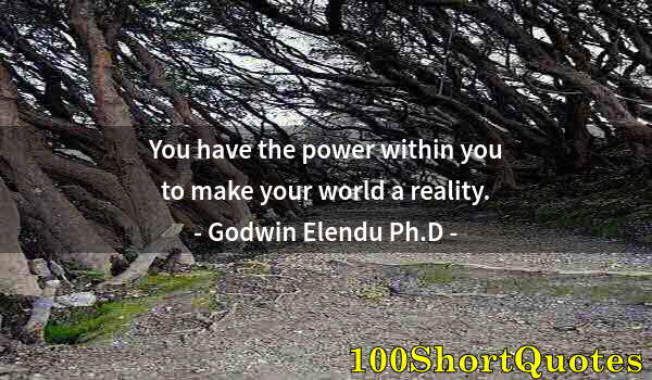 Quote by Albert Einstein: You have the power within you to make your world a reality.