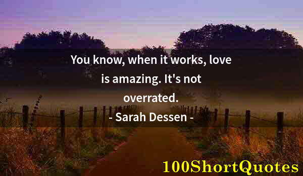 Quote by Albert Einstein: You know, when it works, love is amazing. It's not overrated.