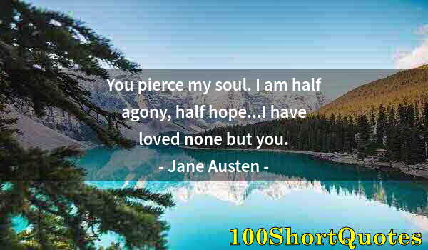 Quote by Albert Einstein: You pierce my soul. I am half agony, half hope...I have loved none but you.