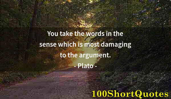 Quote by Albert Einstein: You take the words in the sense which is most damaging to the argument.