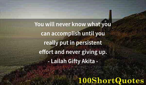 Quote by Albert Einstein: You will never know what you can accomplish until you really put in persistent effort and never givi...