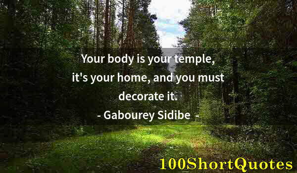 Quote by Albert Einstein: Your body is your temple, it's your home, and you must decorate it.