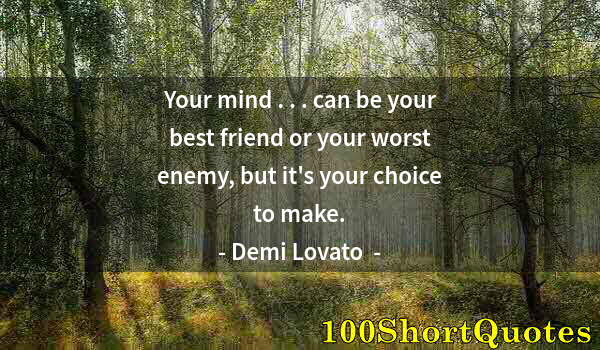 Quote by Albert Einstein: Your mind . . . can be your best friend or your worst enemy, but it's your choice to make.