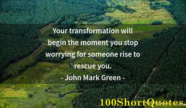 Quote by Albert Einstein: Your transformation will begin the moment you stop worrying for someone rise to rescue you.