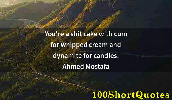 Quote by Albert Einstein: You're a shit cake with cum for whipped cream and dynamite for candles.