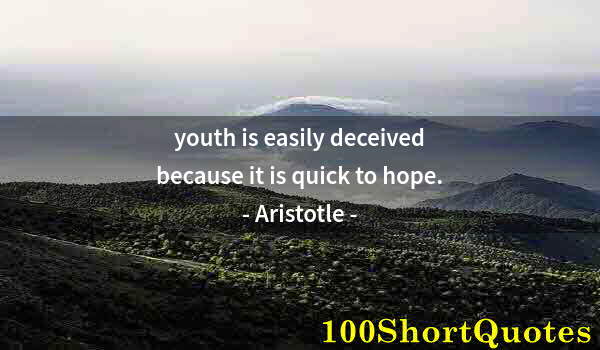 Quote by Albert Einstein: youth is easily deceived because it is quick to hope.