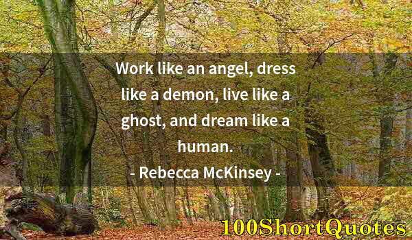 Quote by Albert Einstein: Work like an angel, dress like a demon, live like a ghost, and dream like a human.