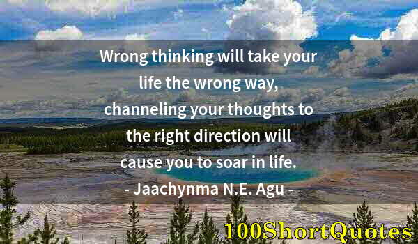 Quote by Albert Einstein: Wrong thinking will take your life the wrong way, channeling your thoughts to the right direction wi...