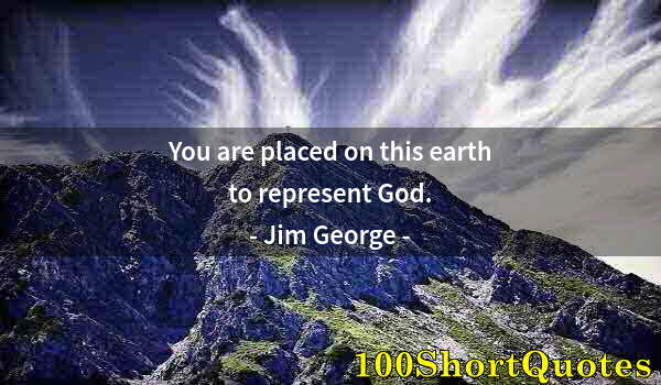 Quote by Albert Einstein: You are placed on this earth to represent God.