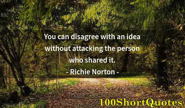 Quote by Albert Einstein: You can disagree with an idea without attacking the person who shared it.