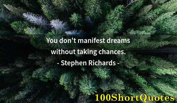 Quote by Albert Einstein: You don't manifest dreams without taking chances.