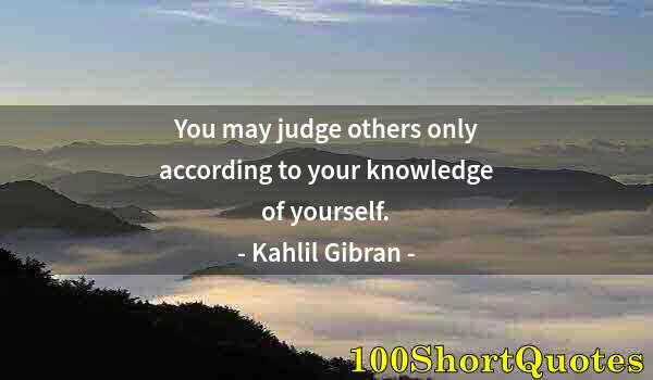 Quote by Albert Einstein: You may judge others only according to your knowledge of yourself.