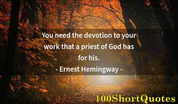 Quote by Albert Einstein: You need the devotion to your work that a priest of God has for his.