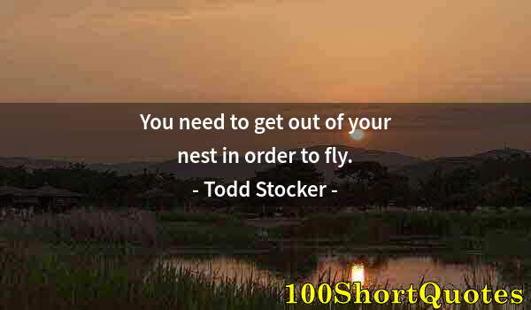 Quote by Albert Einstein: You need to get out of your nest in order to fly.