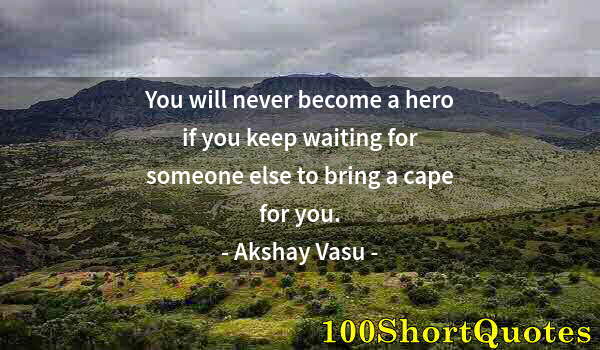 Quote by Albert Einstein: You will never become a hero if you keep waiting for someone else to bring a cape for you.