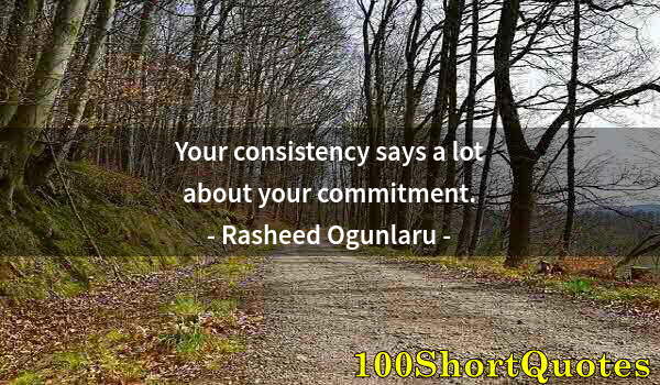 Quote by Albert Einstein: Your consistency says a lot about your commitment.