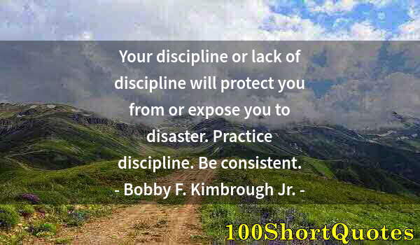 Quote by Albert Einstein: Your discipline or lack of discipline will protect you from or expose you to disaster. Practice disc...