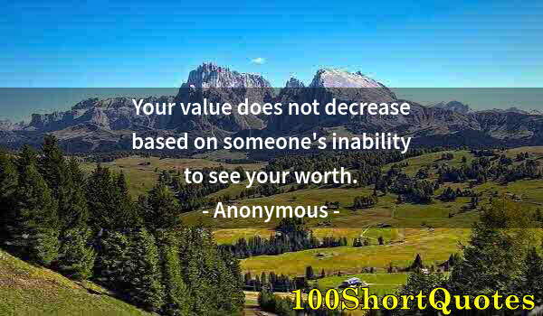 Quote by Albert Einstein: Your value does not decrease based on someone's inability to see your worth.