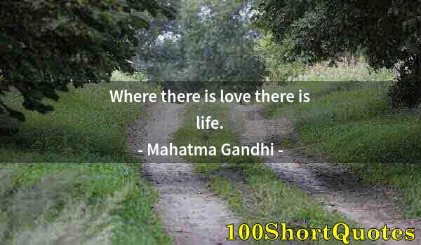 Quote by Albert Einstein: Where there is love there is life.