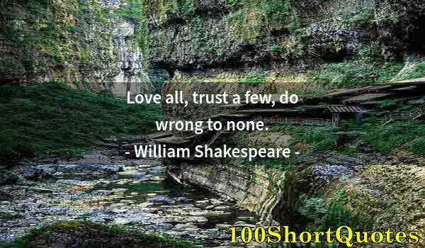 Quote by Albert Einstein: Love all, trust a few, do wrong to none.