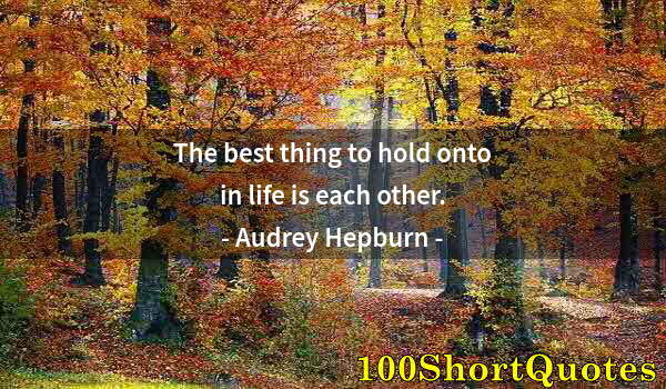 Quote by Albert Einstein: The best thing to hold onto in life is each other.