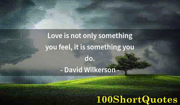 Quote by Albert Einstein: Love is not only something you feel, it is something you do.