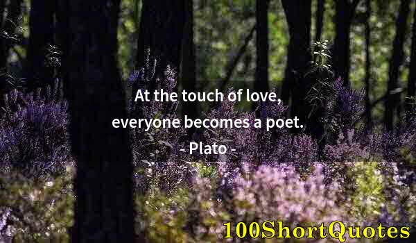 Quote by Albert Einstein: At the touch of love, everyone becomes a poet.