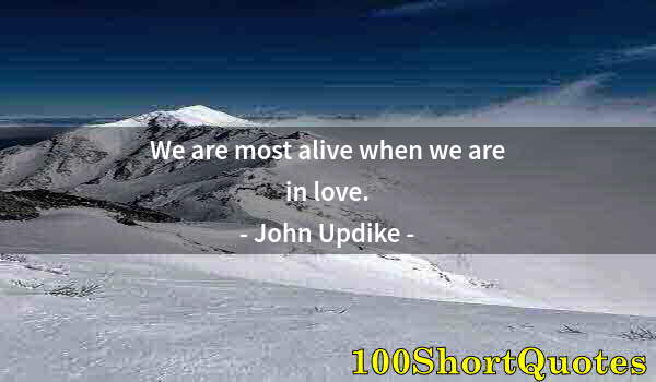 Quote by Albert Einstein: We are most alive when we are in love.