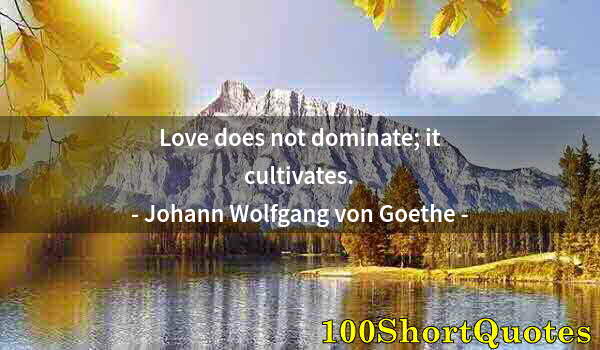 Quote by Albert Einstein: Love does not dominate; it cultivates.