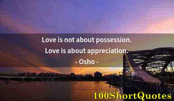 Quote by Albert Einstein: Love is not about possession. Love is about appreciation.